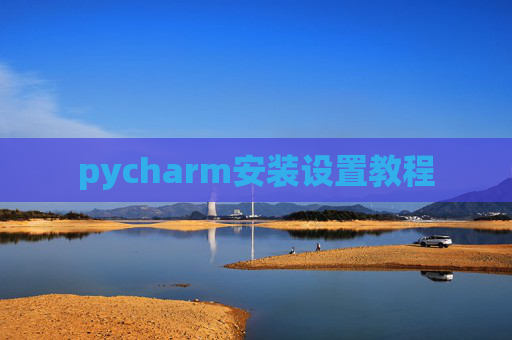 pycharm安装设置教程 pycharm安装设置教程